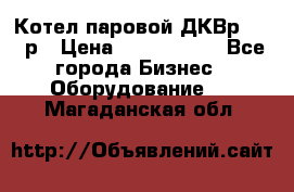 Котел паровой ДКВр-10-13р › Цена ­ 4 000 000 - Все города Бизнес » Оборудование   . Магаданская обл.